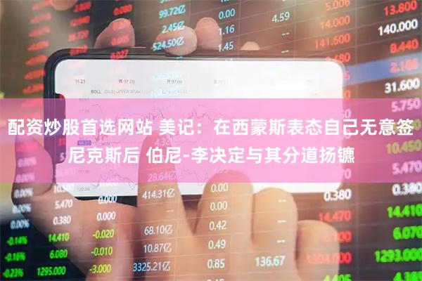 配资炒股首选网站 美记：在西蒙斯表态自己无意签尼克斯后 伯尼-李决定与其分道扬镳